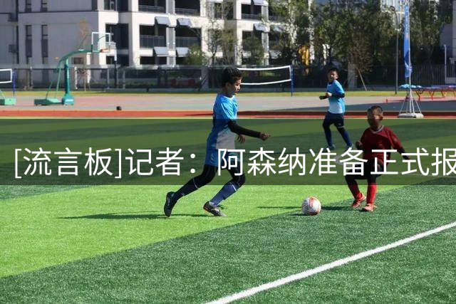 [流言板]记者：阿森纳准备正式报价罗杰斯，并继续考察小蜘蛛等目标